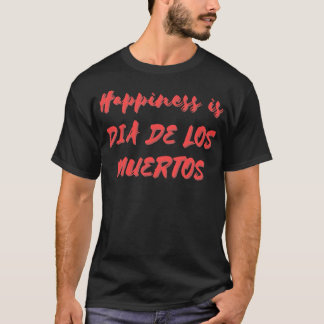 Happiness is Muertos T-Shirt