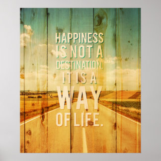 Happiness is not a destination it is a way of life poster
