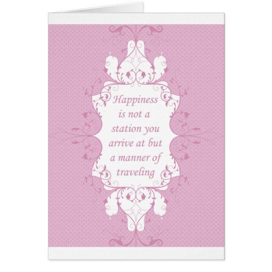 Happiness Is Not A Station You Arrive At Card