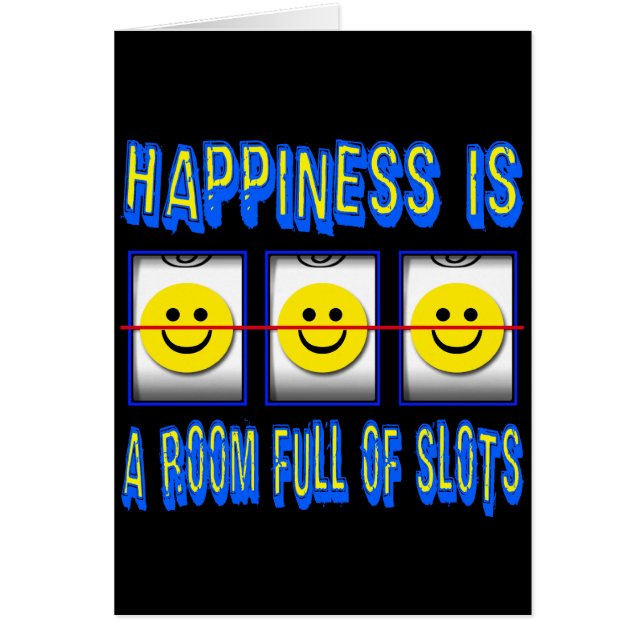 HAPPINESS IS ROOM FULL OF SLOTS (Front)