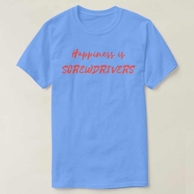 Happiness is Screwdrivers T-Shirt (Design Front)