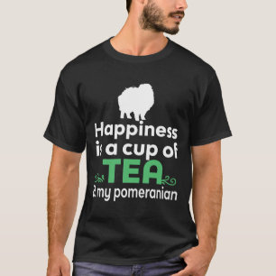 Happiness Is Tea Amp My Pomeranian T-Shirt