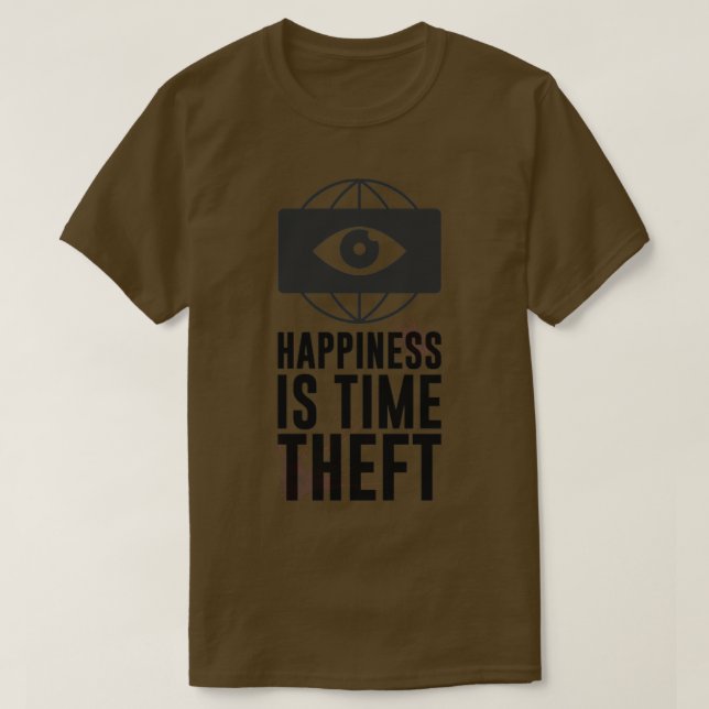 HAPPINESS IS TIME THEFT T-Shirt (Design Front)