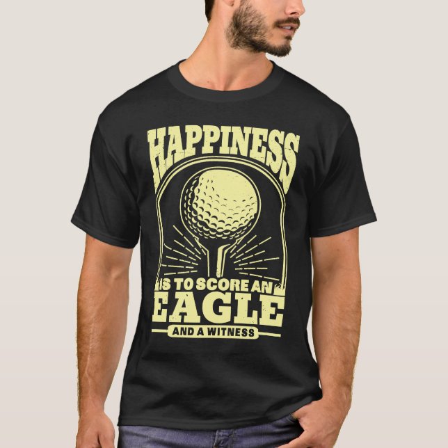 Happiness is to Score An Eagle and Witness Golfing T-Shirt (Front)