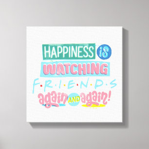 Happiness is Watching FRIENDS™ Again & Again Canvas Print