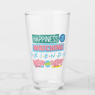 Happiness is Watching FRIENDS™ Again & Again Glass