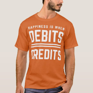 Happiness Is When Debits Credits 4 T-Shirt