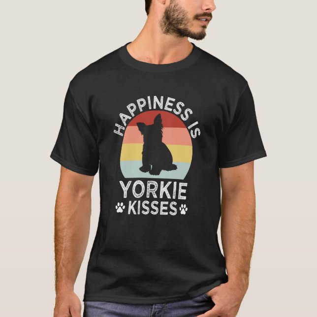 Happiness Is Yorkie Kisses Yorkshire Terrier Dog   T-Shirt (Front)