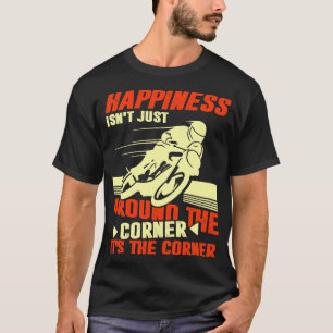 Happiness Isn't Just Aroud The Corner T-Shirt