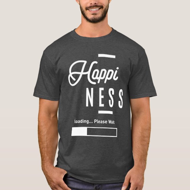 Happiness Loading Please Wait - Funny T-Shirt (Front)