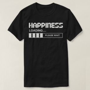 Happiness Loading Please Wait T-Shirt
