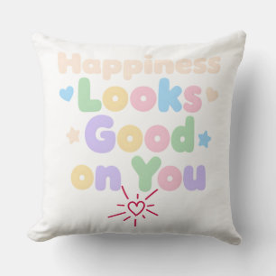 Happiness Looks Good on You Cushion