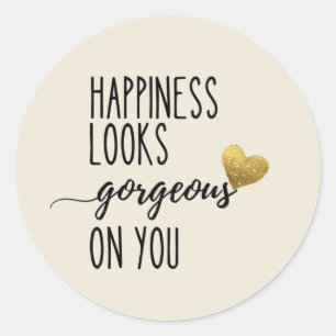 Happiness Looks Gorgeous On You  Classic Round Sticker