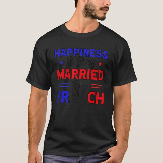 Happiness Married To A French Flag Roots France T-Shirt (Front)
