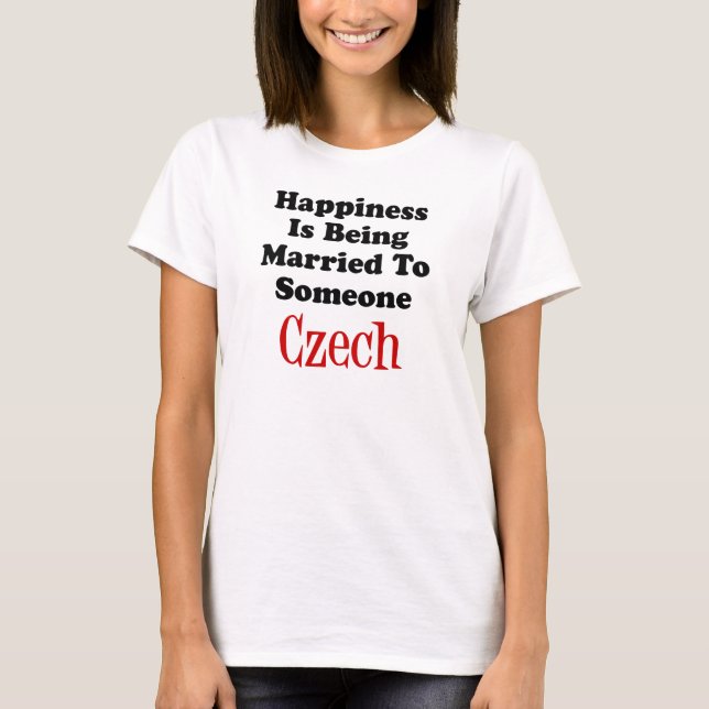 Happiness Married To Someone Czech T-Shirt (Front)
