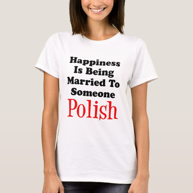 Happiness Married To Someone Polish T-Shirt (Front)