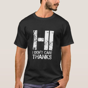 Happiness Naughty Sarcastic Sarcasm Hi I Dont Care T-Shirt