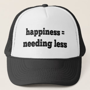 Happiness = Needing Less Trucker Hat