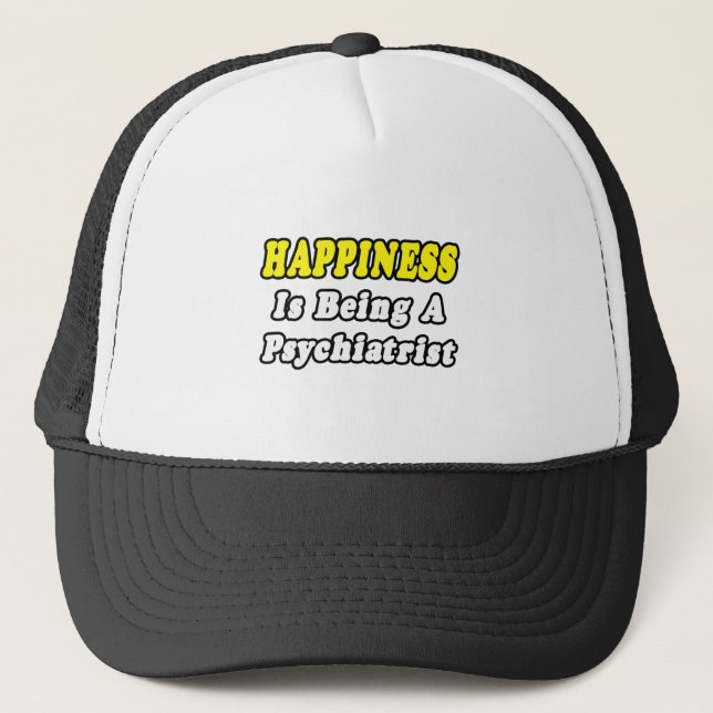 Happiness...Psychiatrist Trucker Hat (Front)