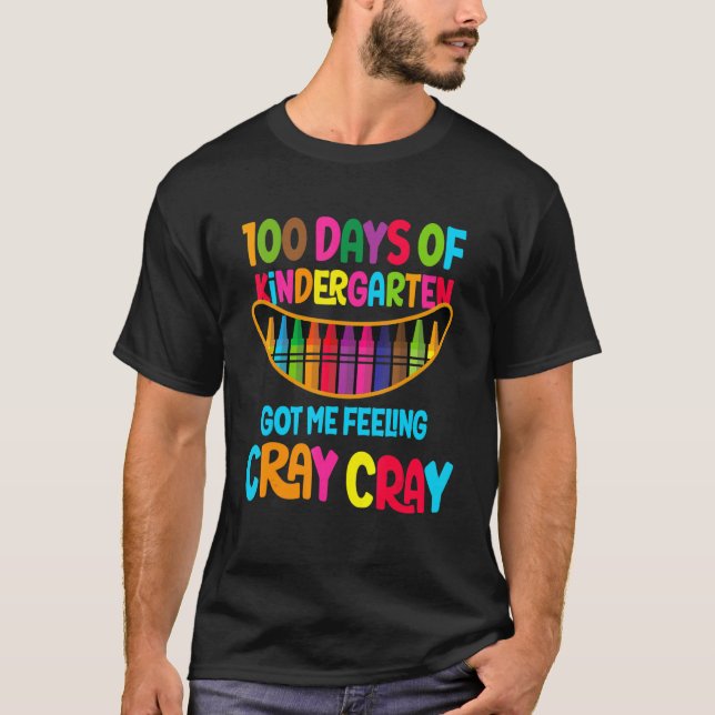 Happy 100 Days Of Kindergarten Got Feeling Cray Cr T-Shirt (Front)