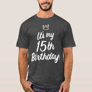 Happy 15 Years Old Its My 15th Birthday for Teens T-Shirt