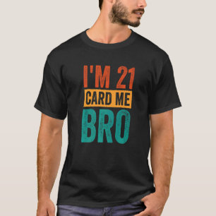 Happy 21st Birthday I'm 21 Card Me Bro T-Shirt