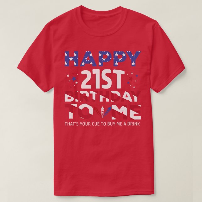 Happy 21st Birthday to me  America Patriotic 4th o T-Shirt (Design Front)