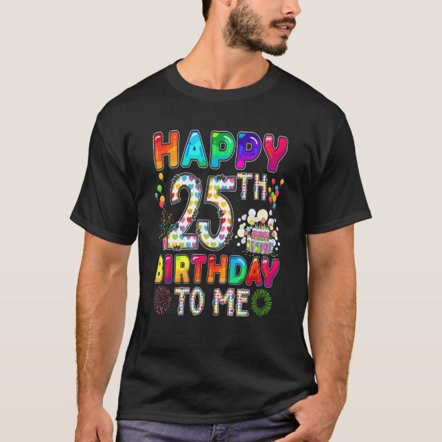 Happy 25th Birthday To Me Cute Colourful Birthday  T-Shirt (Front)