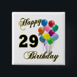 Happy 29th Birthday Gifts with Balloons 15 Cm Square Badge<br><div class="desc">Happy 29th Birthday - Birthday design with assorted balloon colours for a special 29th Birthday. Great for any 29 year old! Oh - Let us be the first to say,  "Happy Birthday"! Customise this design by adding a name or even move the image around!</div>
