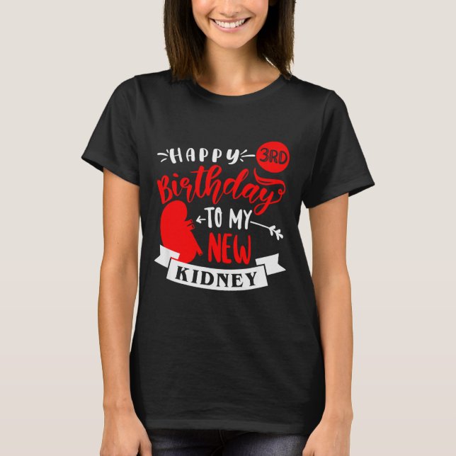 Happy 3rd Birthday To My New Kidney, Transplant An T-Shirt (Front)