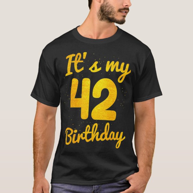 Happy 42 Years Old Birthday Its My 42nd Birthday T-Shirt (Front)