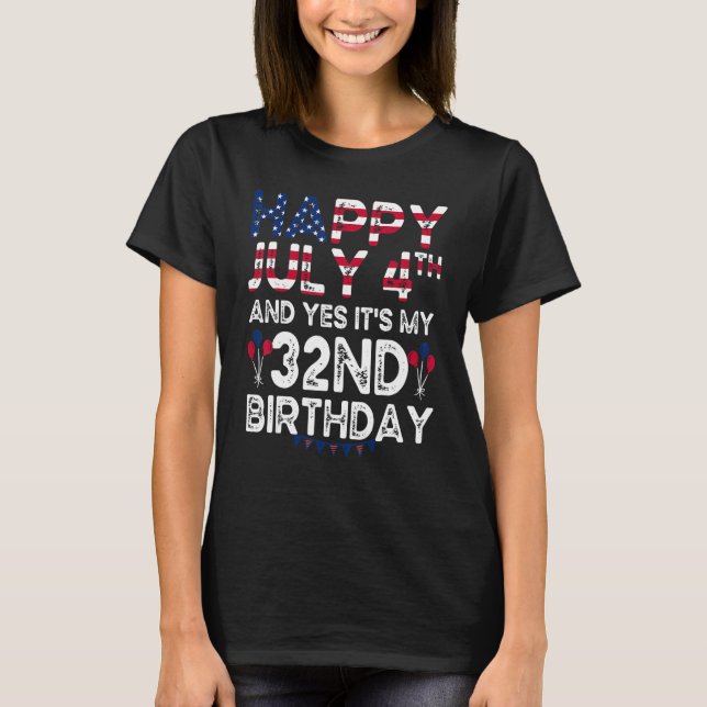 Happy 4 July And Yes It's My 32nd Birthday Since J T-Shirt (Front)