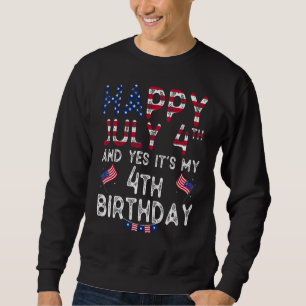 Happy 4 July And Yes It's My 4th Birthday Since Ju Sweatshirt
