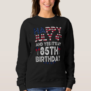 Happy 4 July And Yes It's My 85th Birthday Since J Sweatshirt