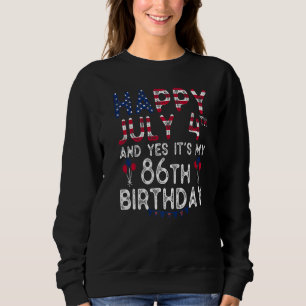 Happy 4 July And Yes It's My 86th Birthday Since J Sweatshirt
