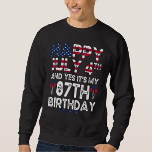 Happy 4 July And Yes It's My 87th Birthday Since J Sweatshirt