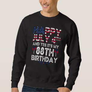 Happy 4 July And Yes It's My 88th Birthday Since J Sweatshirt