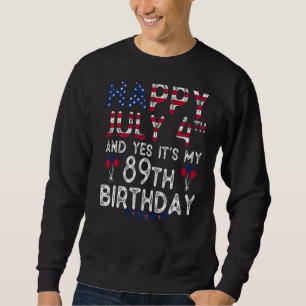 Happy 4 July And Yes It's My 89th Birthday Since J Sweatshirt