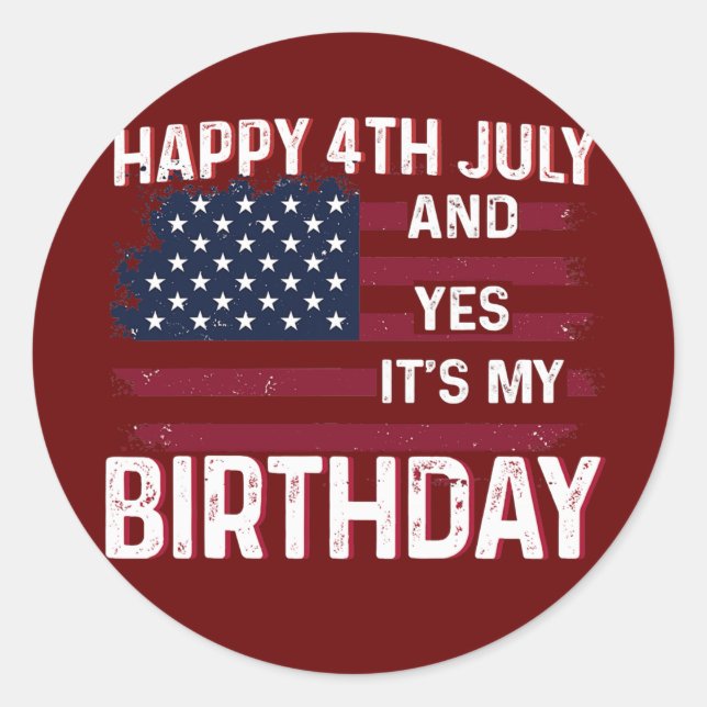 Happy 4th July And Yes It's My Birthday B day USA Classic Round Sticker (Front)