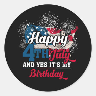 Happy 4th July And Yes It's My Birthday Classic Round Sticker