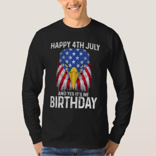 Happy 4th July And Yes It's My Birthday Eagle Usa T-Shirt