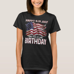 Happy 4th July And Yes It's My Birthday Proud Usa T-Shirt