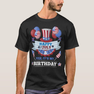 Happy 4th July And Yes It's My Birthday T-Shirt