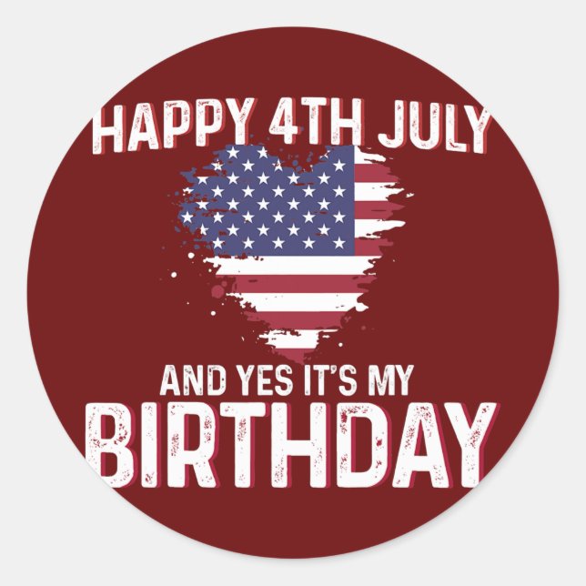 Happy 4th July And Yes It's My Birthday USA Flag Classic Round Sticker (Front)