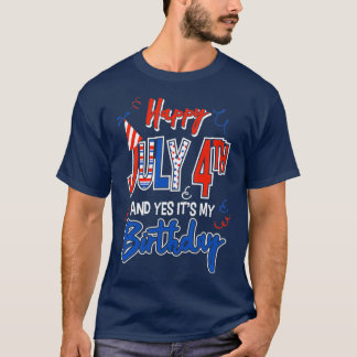 Happy 4th of July And Yes Its My Birthday Funny 4t T-Shirt