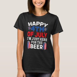 Happy 4th Of July I'm Just Here For The Beer Patri T-Shirt