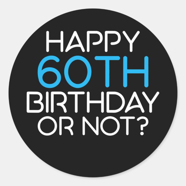Happy 60th Birthday or not Family Father Classic Round Sticker (Front)