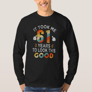 Happy 61st Birthday Took Me 61 Years 61 Year Old T-Shirt