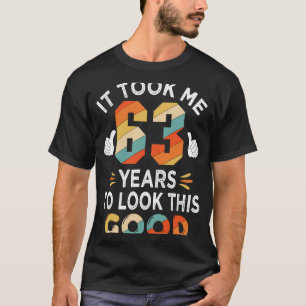 Happy 63rd Birthday Took Me 63 Years 63 Year Old T-Shirt