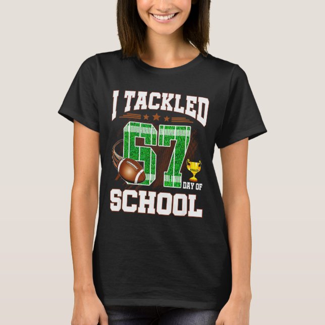 Happy 67 Days Of School I Tackled 67 Days Of Schoo T-Shirt (Front)